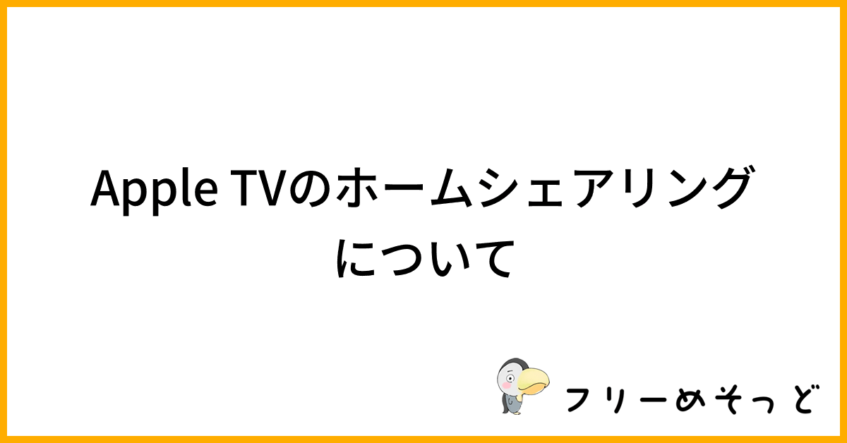 Apple TVのホームシェアリングについて｜フリーめそっど