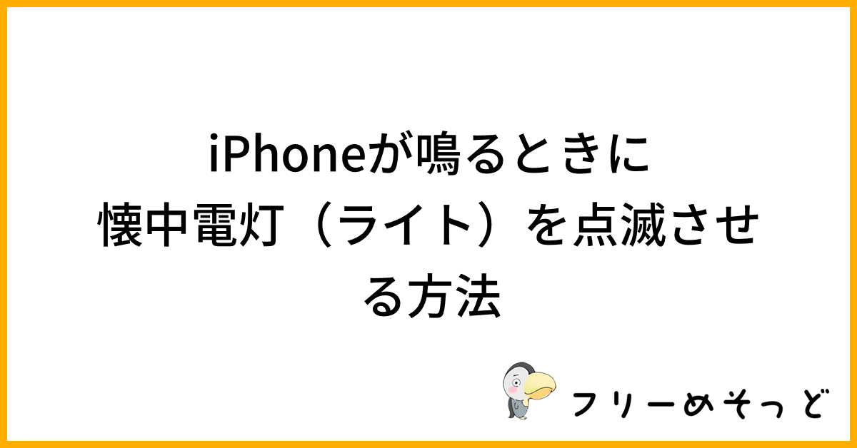 iPhoneが鳴るときに懐中電灯（ライト）を点滅させる方法｜フリーめそっど